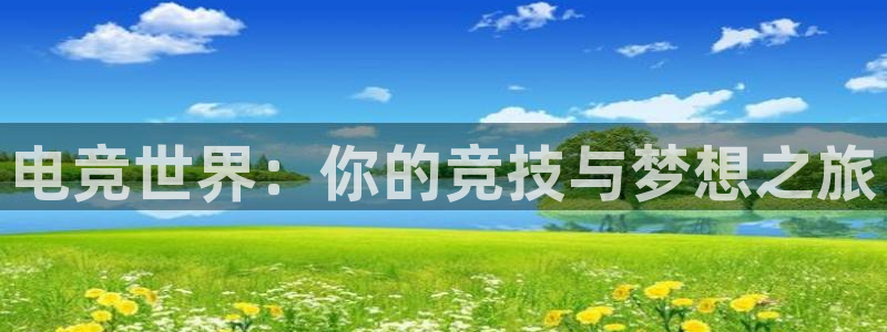 南宫电竞平台：电竞世界：你的竞技与梦想之旅